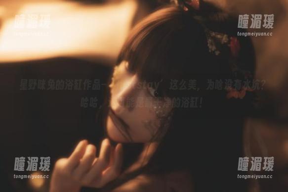 星野咪兔的浴缸作品–‘juststay’这么美，为啥没有水坑？哈哈，这可能是最干净的浴缸！